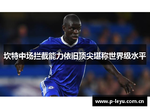 坎特中场拦截能力依旧顶尖堪称世界级水平 坎特中场拦截能力依旧顶尖堪称世界级水平