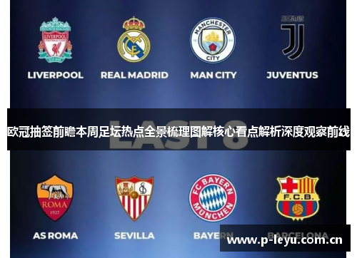 欧冠抽签前瞻本周足坛热点全景梳理图解核心看点解析深度观察前线 欧冠抽签前瞻本周足坛热点全景梳理图解核心看点解析深度观察前线