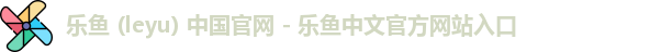乐鱼 (leyu) 中国官网 - 乐鱼中文官方网站入口